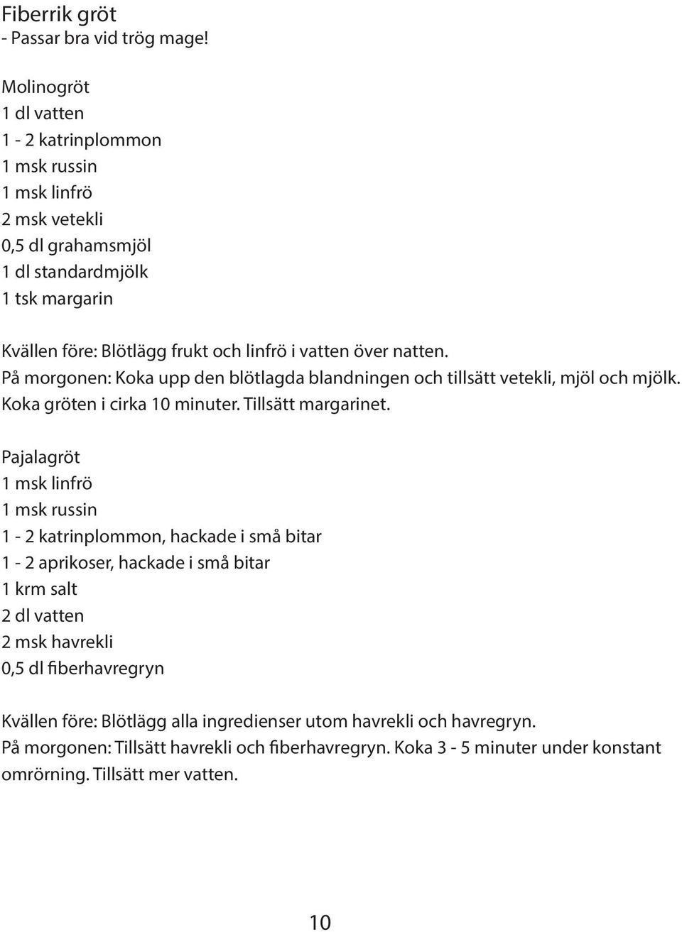 över natten. På morgonen: Koka upp den blötlagda blandningen och tillsätt vetekli, mjöl och mjölk. Koka gröten i cirka 10 minuter. Tillsätt margarinet.