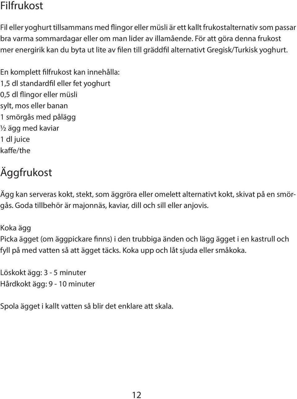 En komplett filfrukost kan innehålla: 1,5 dl standardfil eller fet yoghurt 0,5 dl flingor eller müsli sylt, mos eller banan 1 smörgås med pålägg ½ ägg med kaviar 1 dl juice kaffe/the Äggfrukost Ägg