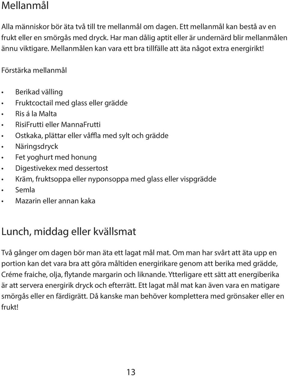 Förstärka mellanmål Berikad välling Fruktcoctail med glass eller grädde Ris á la Malta RisiFrutti eller MannaFrutti Ostkaka, plättar eller våffla med sylt och grädde Näringsdryck Fet yoghurt med