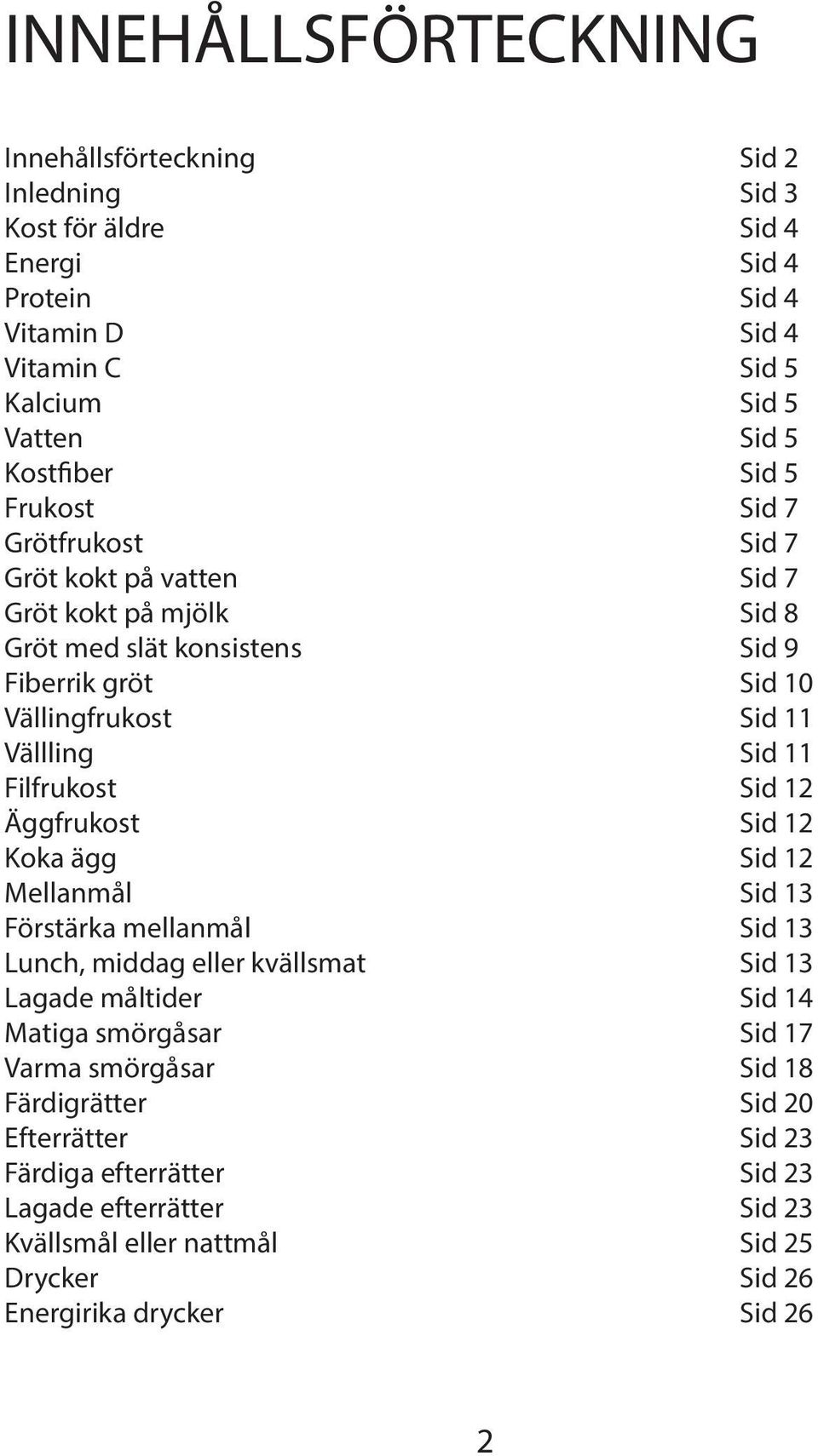 Filfrukost Sid 12 Äggfrukost Sid 12 Koka ägg Sid 12 Mellanmål Sid 13 Förstärka mellanmål Sid 13 Lunch, middag eller kvällsmat Sid 13 Lagade måltider Sid 14 Matiga smörgåsar Sid 17