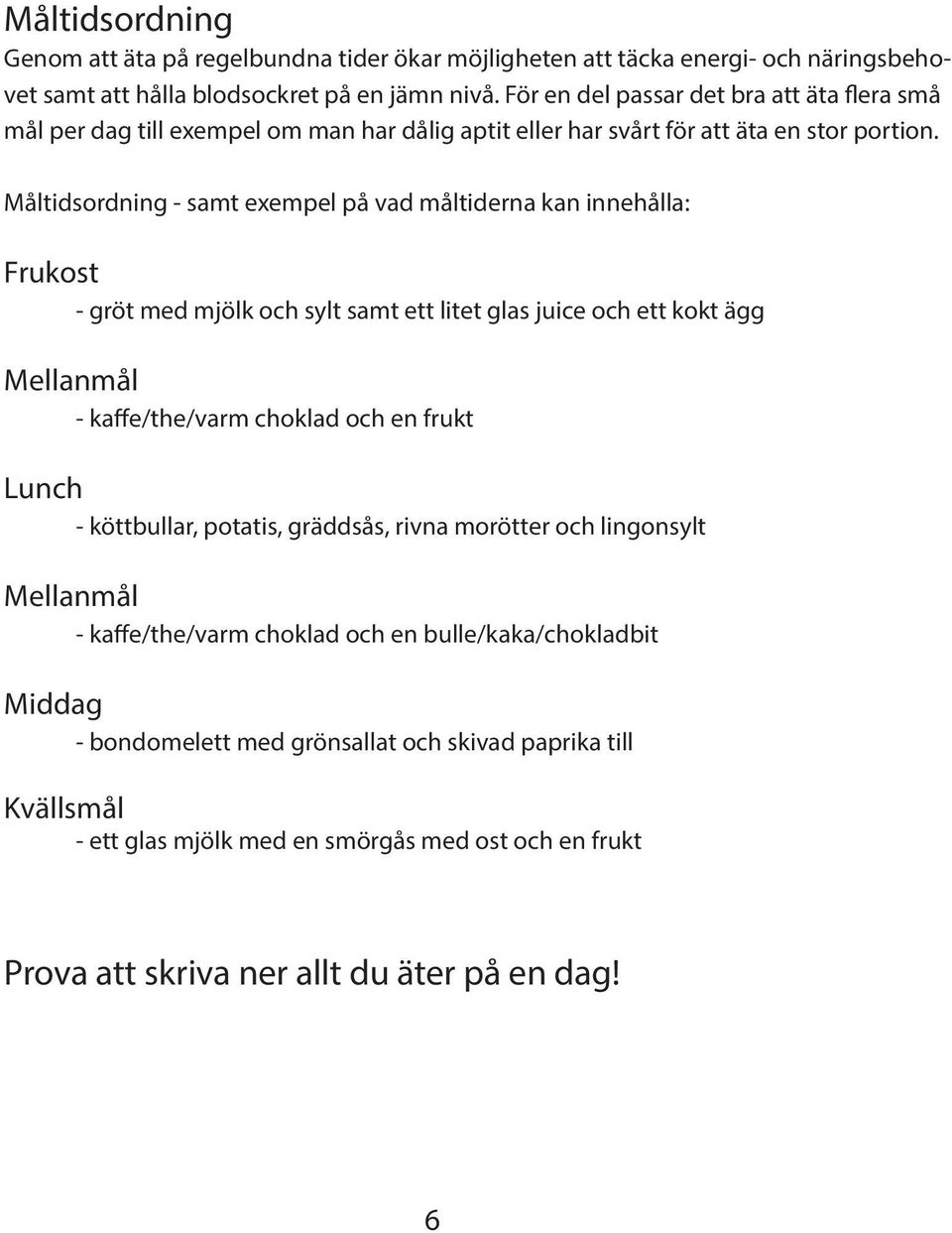 Måltidsordning - samt exempel på vad måltiderna kan innehålla: Frukost - gröt med mjölk och sylt samt ett litet glas juice och ett kokt ägg Mellanmål - kaffe/the/varm choklad och en frukt Lunch