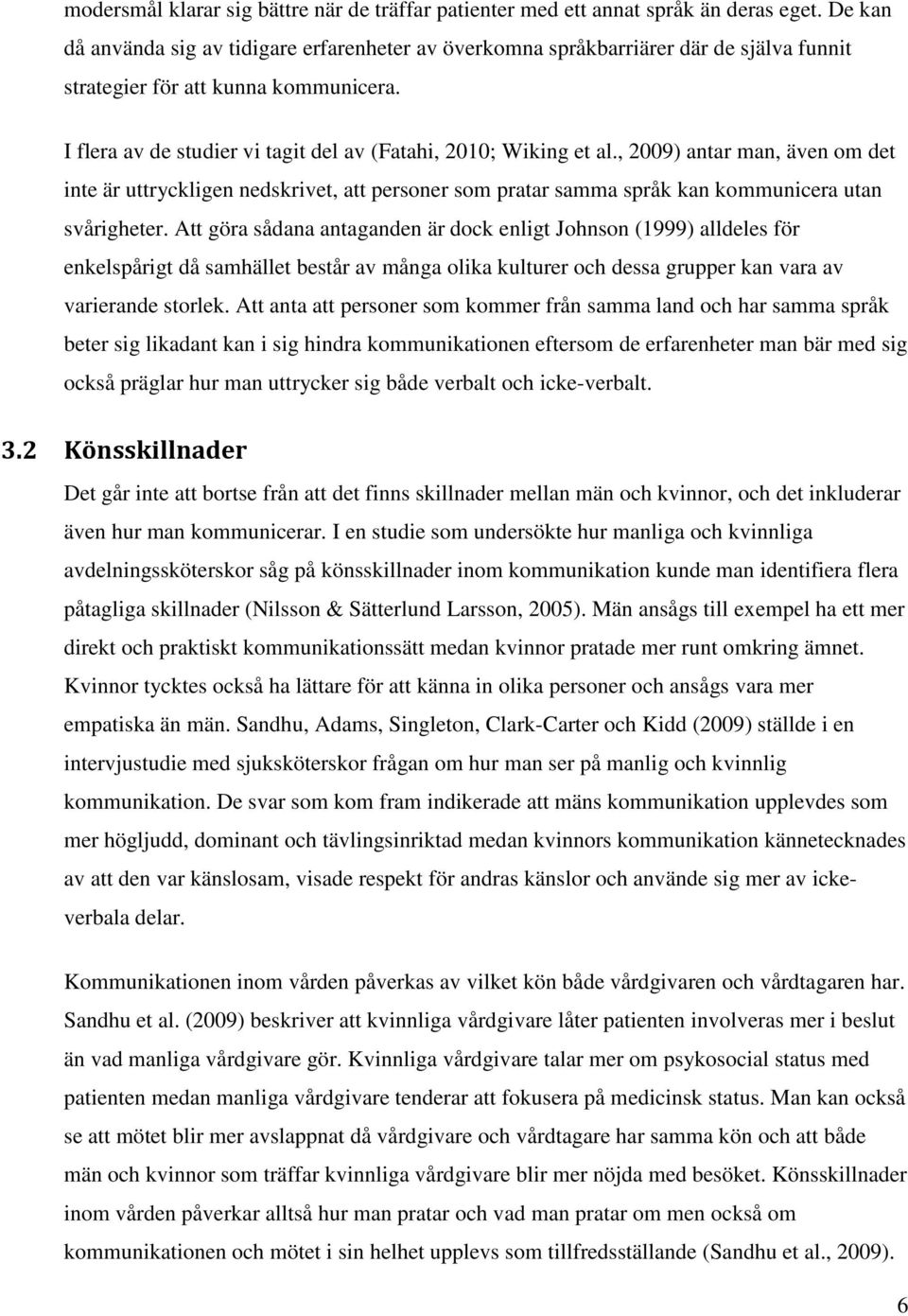 , 2009) antar man, även om det inte är uttryckligen nedskrivet, att personer som pratar samma språk kan kommunicera utan svårigheter.