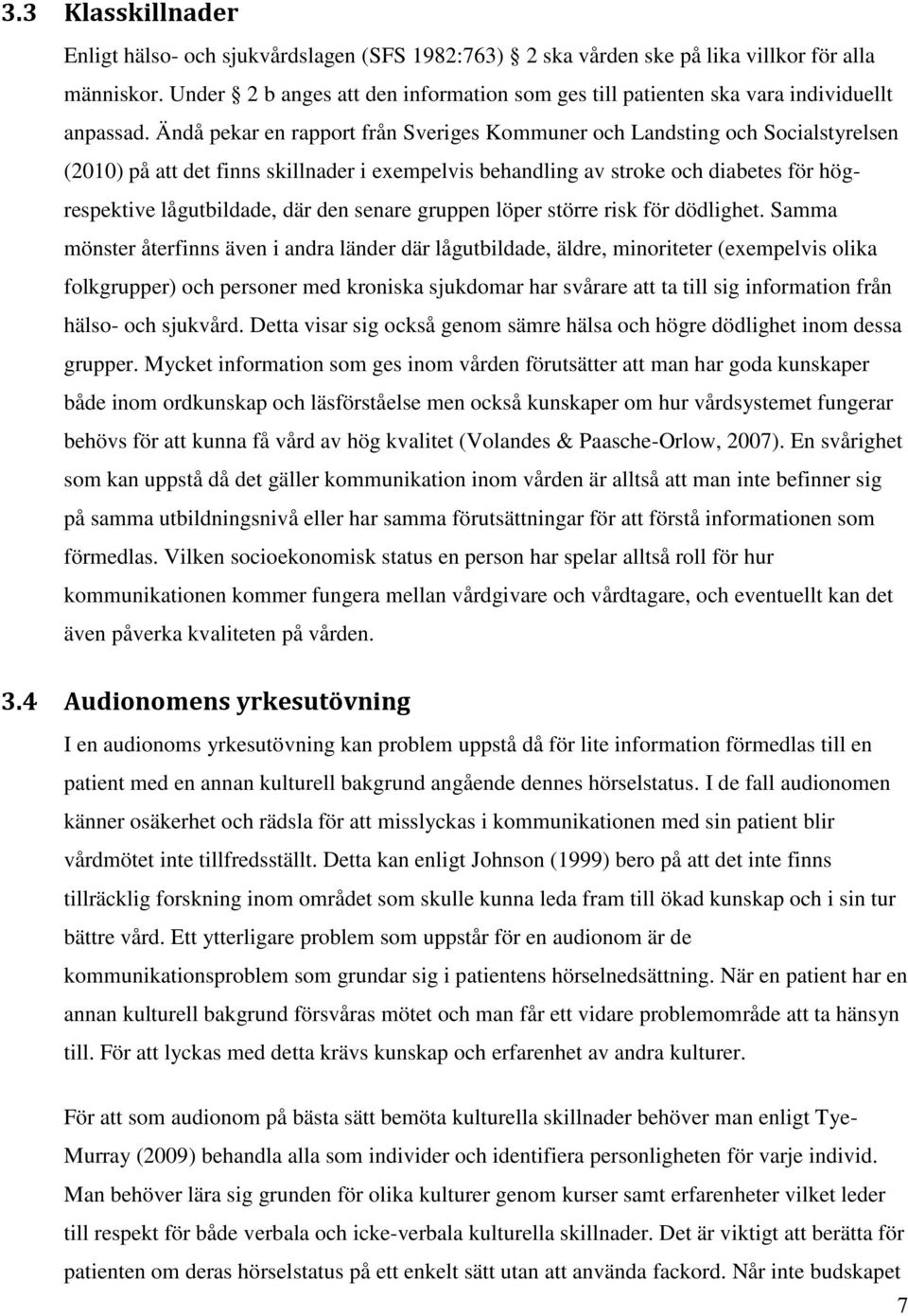 Ändå pekar en rapport från Sveriges Kommuner och Landsting och Socialstyrelsen (2010) på att det finns skillnader i exempelvis behandling av stroke och diabetes för högrespektive lågutbildade, där