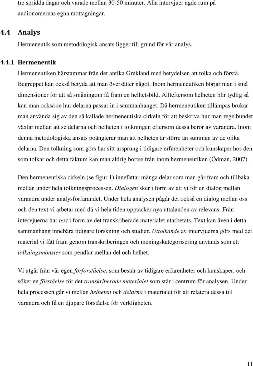 Begreppet kan också betyda att man översätter något. Inom hermeneutiken börjar man i små dimensioner för att så småningom få fram en helhetsbild.