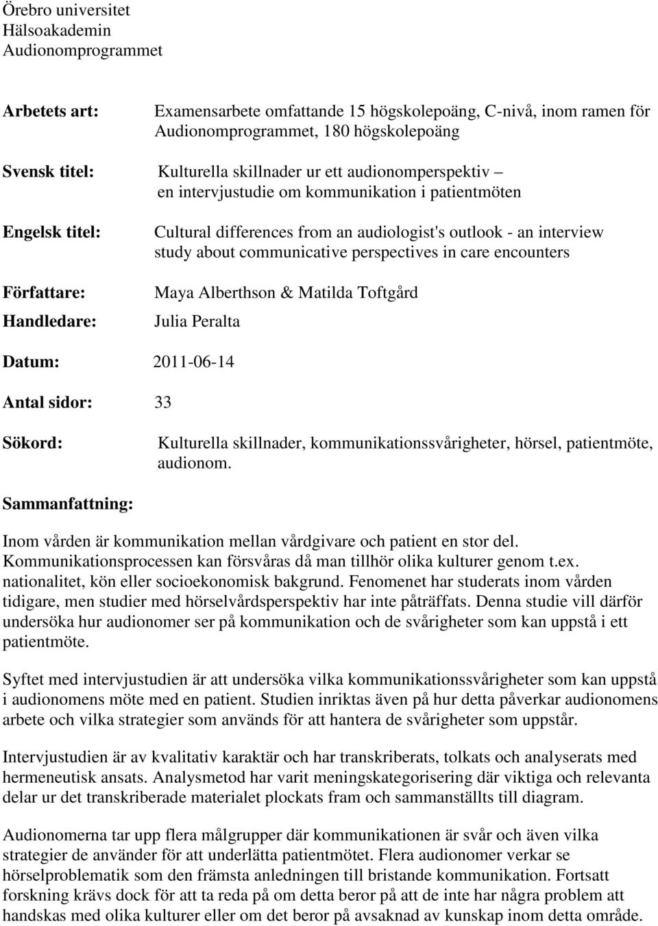 about communicative perspectives in care encounters Maya Alberthson & Matilda Toftgård Julia Peralta Datum: 2011-06-14 Antal sidor: 33 Sökord: Kulturella skillnader, kommunikationssvårigheter,