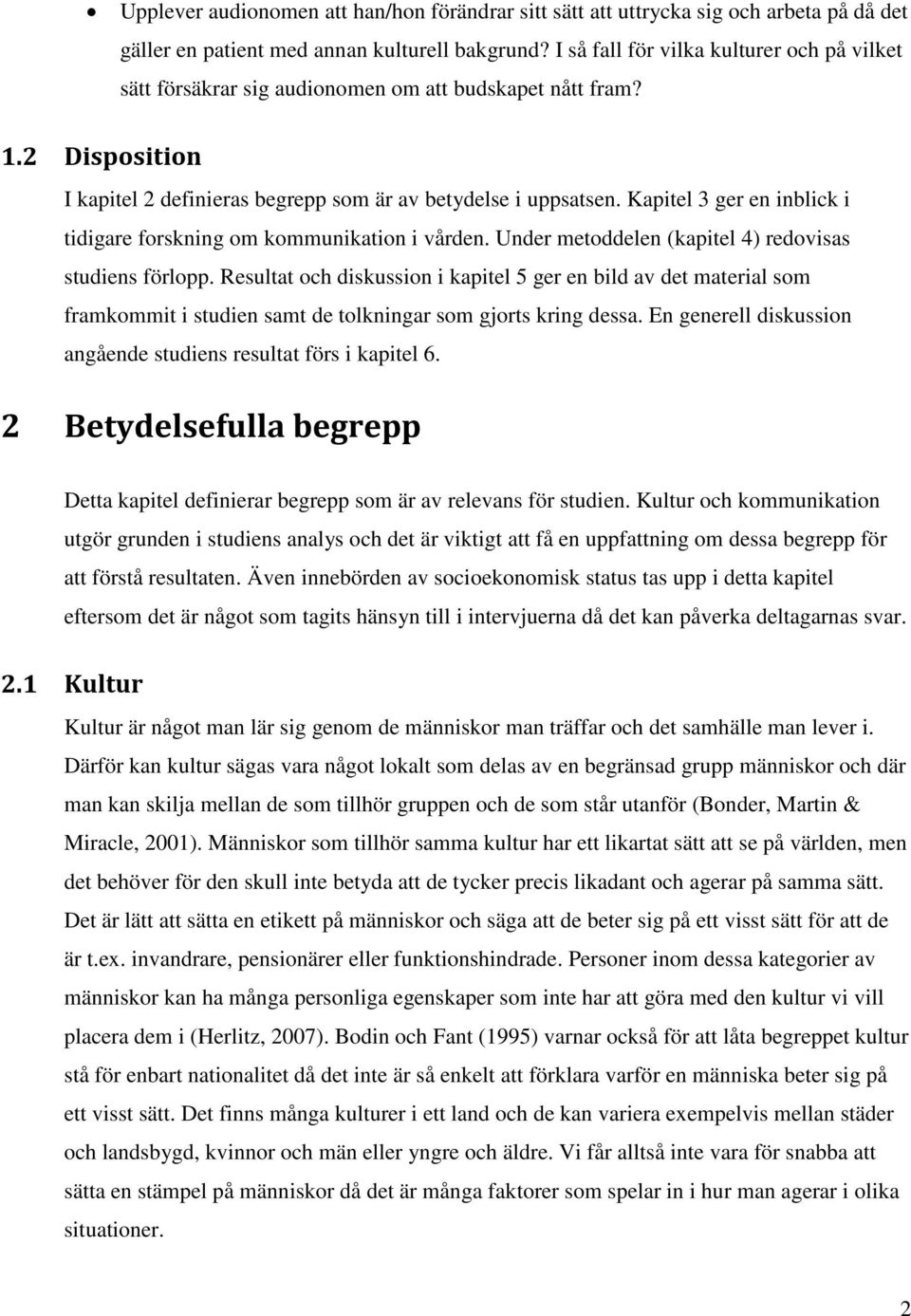 Kapitel 3 ger en inblick i tidigare forskning om kommunikation i vården. Under metoddelen (kapitel 4) redovisas studiens förlopp.