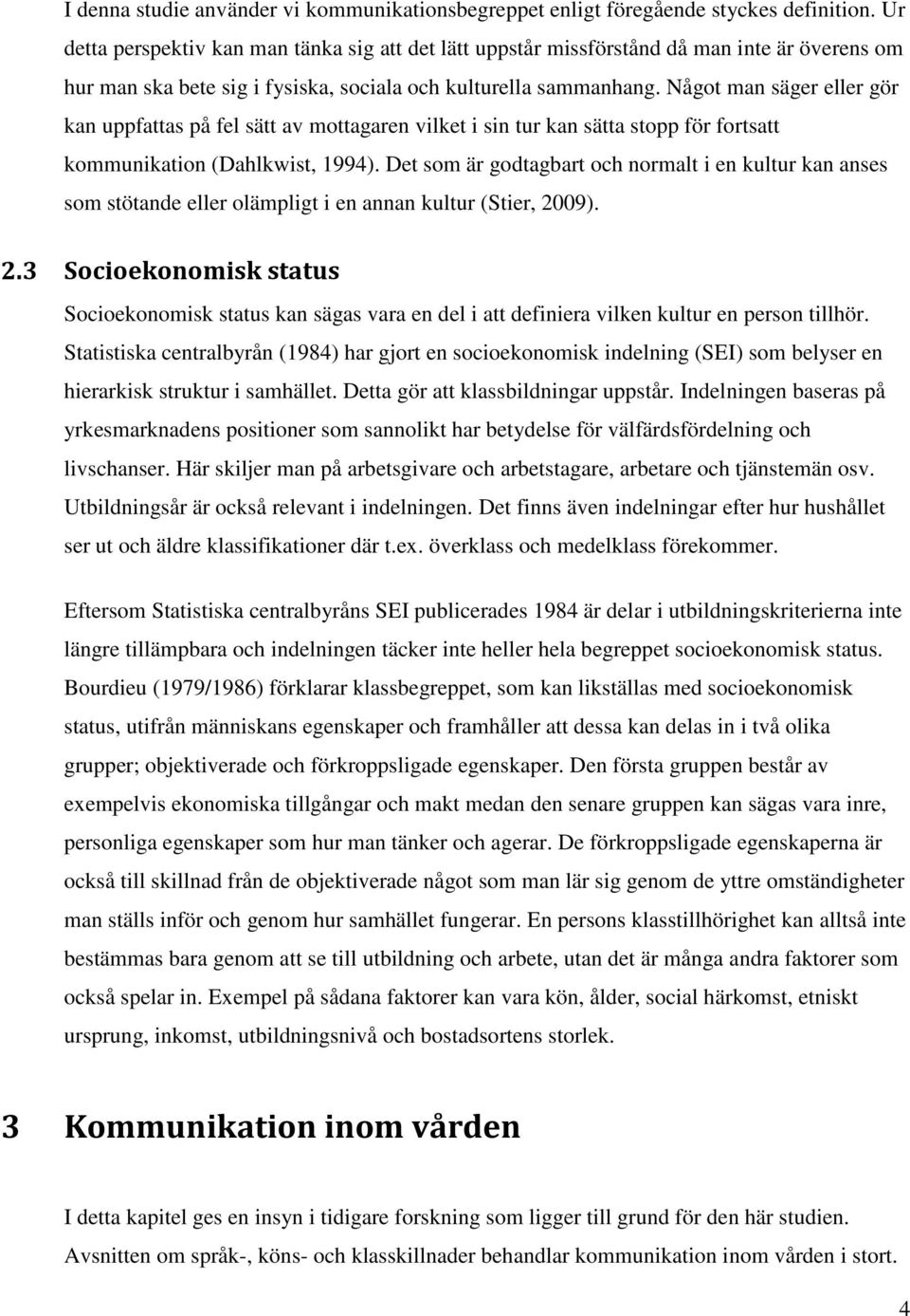 Något man säger eller gör kan uppfattas på fel sätt av mottagaren vilket i sin tur kan sätta stopp för fortsatt kommunikation (Dahlkwist, 1994).