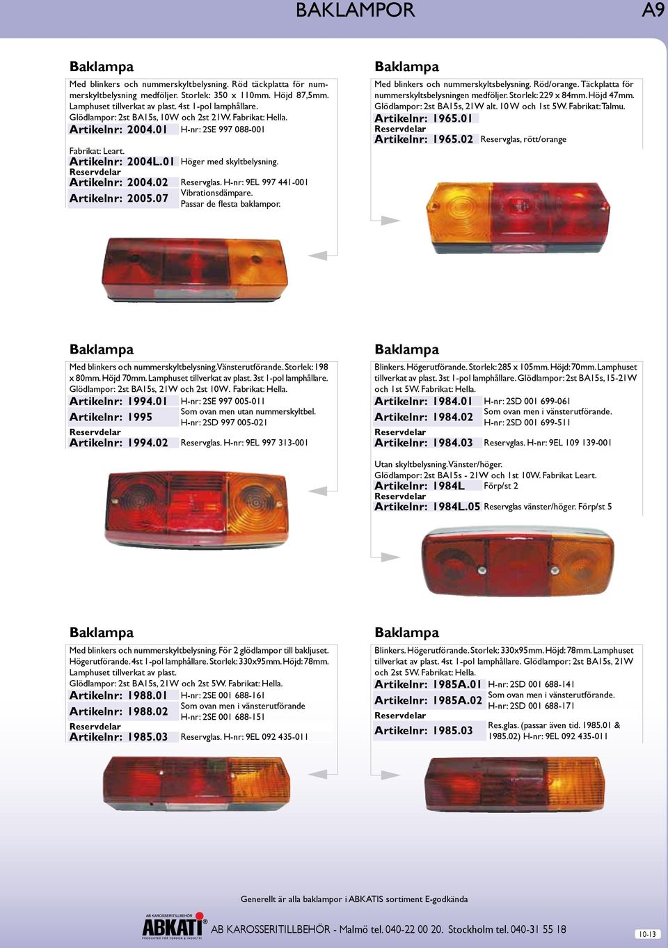 H-nr: 9L 997 441-001 Artikelnr: 2005.07 Vibrationsdämpare. Passar de flesta baklampor. Med blinkers och nummerskyltsbelysning. Röd/orange. Täckplatta för nummerskyltsbelysningen medföljer.