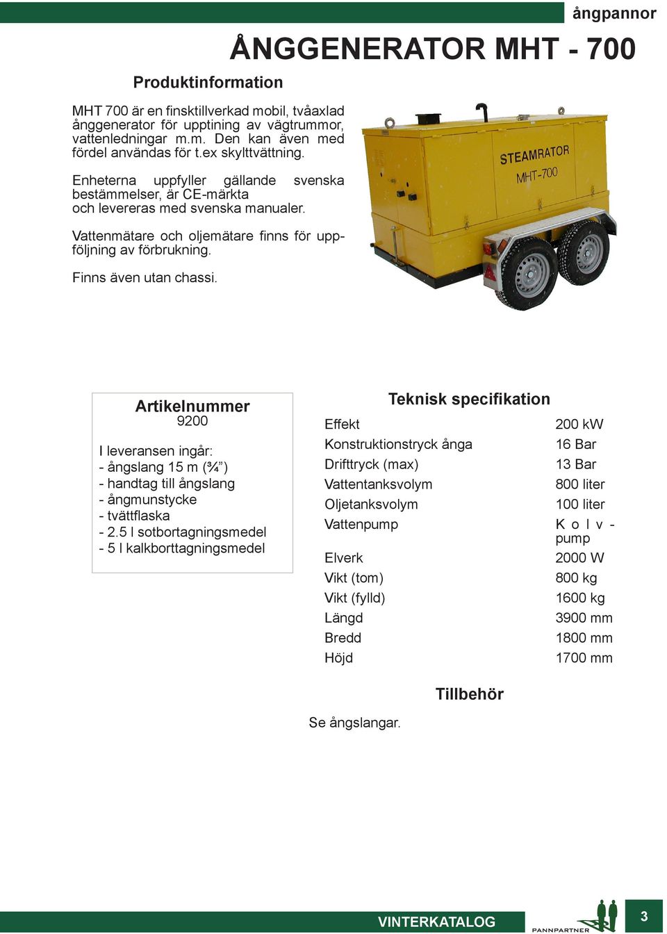ångpannor ÅNGGENERATOR MHT - 700 9200 I leveransen ingår: - ångslang 15 m (¾ ) - handtag till ångslang - ångmunstycke - tvättflaska - 2.