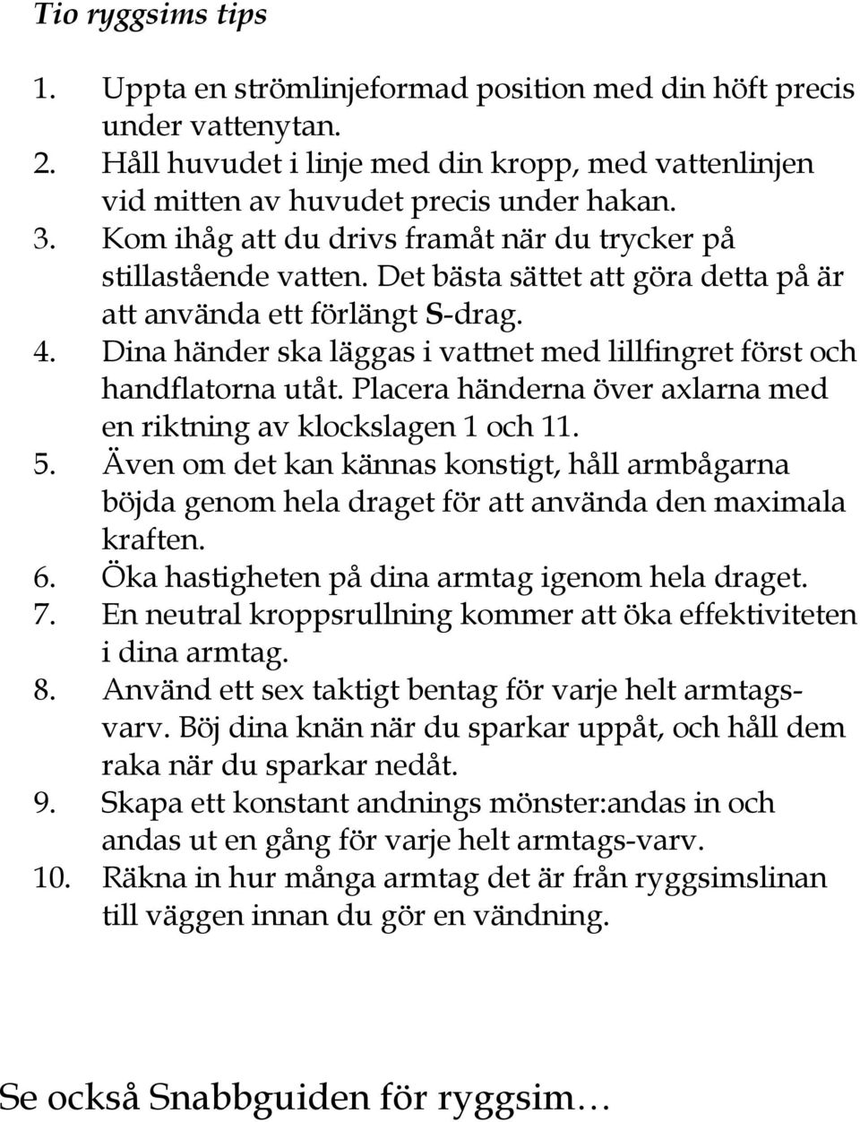 Dina händer ska läggas i vattnet med lillfingret först och handflatorna utåt. Placera händerna över axlarna med en riktning av klockslagen 1 och 11. 5.