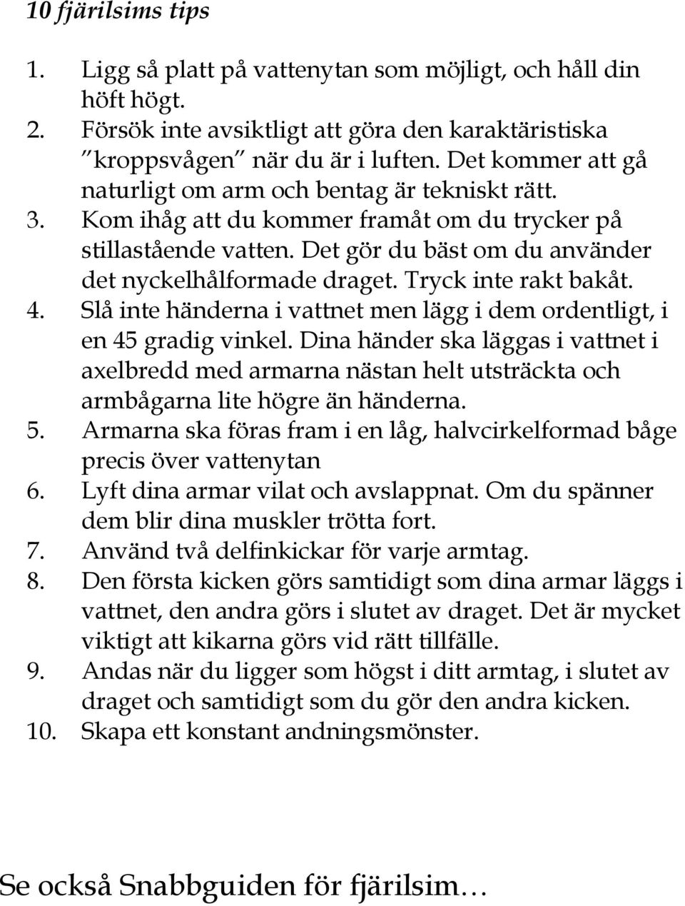 Tryck inte rakt bakåt. 4. Slå inte händerna i vattnet men lägg i dem ordentligt, i en 45 gradig vinkel.