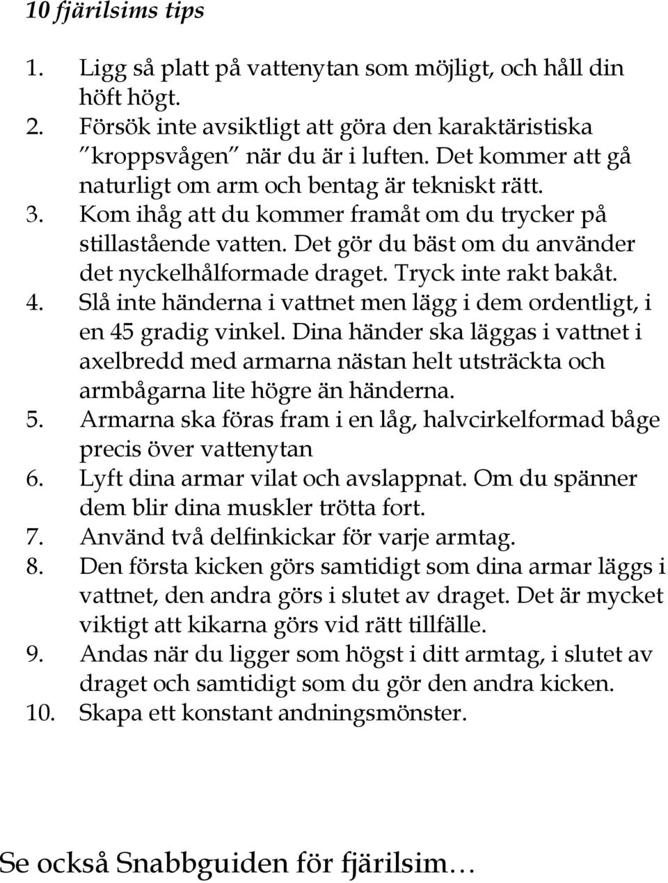 Tryck inte rakt bakåt. 4. Slå inte händerna i vattnet men lägg i dem ordentligt, i en 45 gradig vinkel.