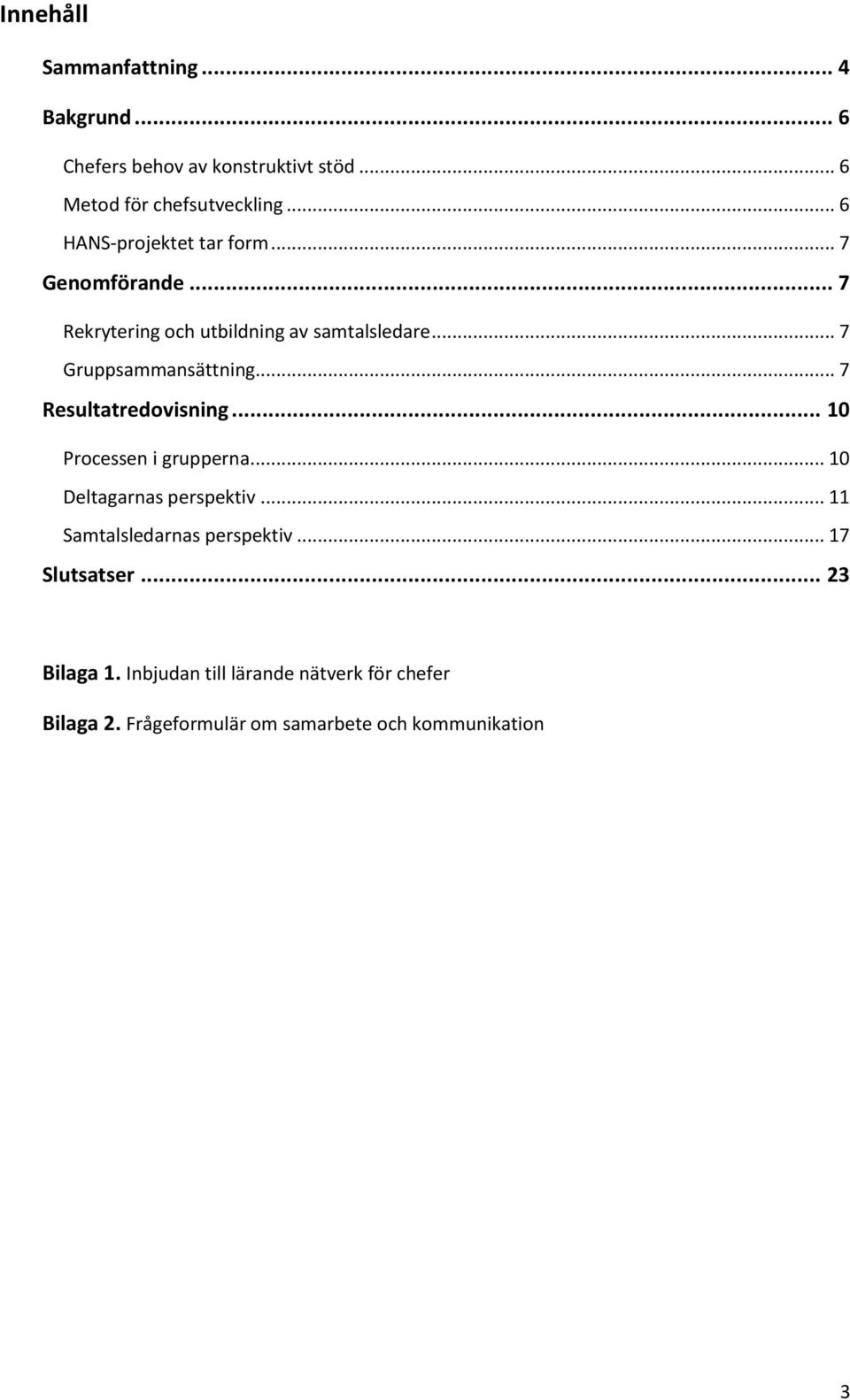 .. 7 Resultatredovisning... 10 Processen i grupperna... 10 Deltagarnas perspektiv... 11 Samtalsledarnas perspektiv.