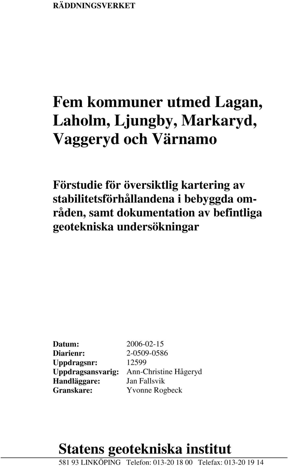 Datum: 2006-02-15 Diarienr: 2-0509-0586 Uppdragsnr: 12599 Uppdragsansvarig: Ann-Christine Hågeryd Handläggare: Jan
