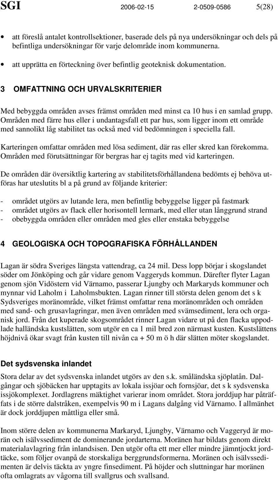 Områden med färre hus eller i undantagsfall ett par hus, som ligger inom ett område med sannolikt låg stabilitet tas också med vid bedömningen i speciella fall.