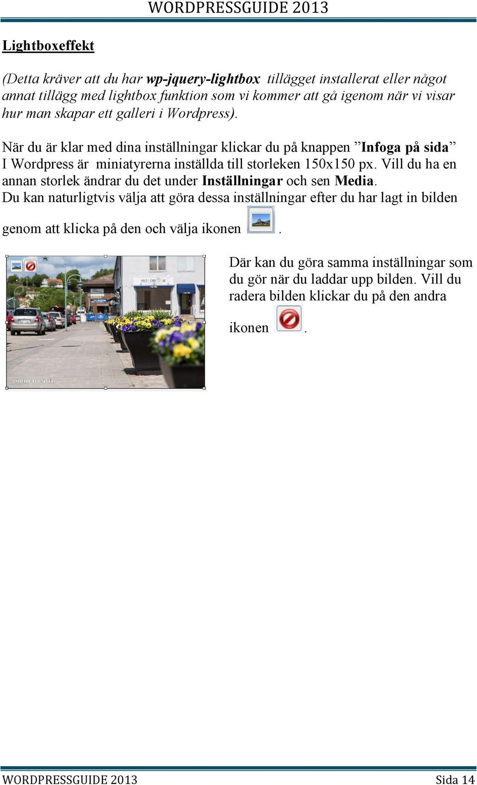 Vill du ha en annan storlek ändrar du det under Inställningar och sen Media.