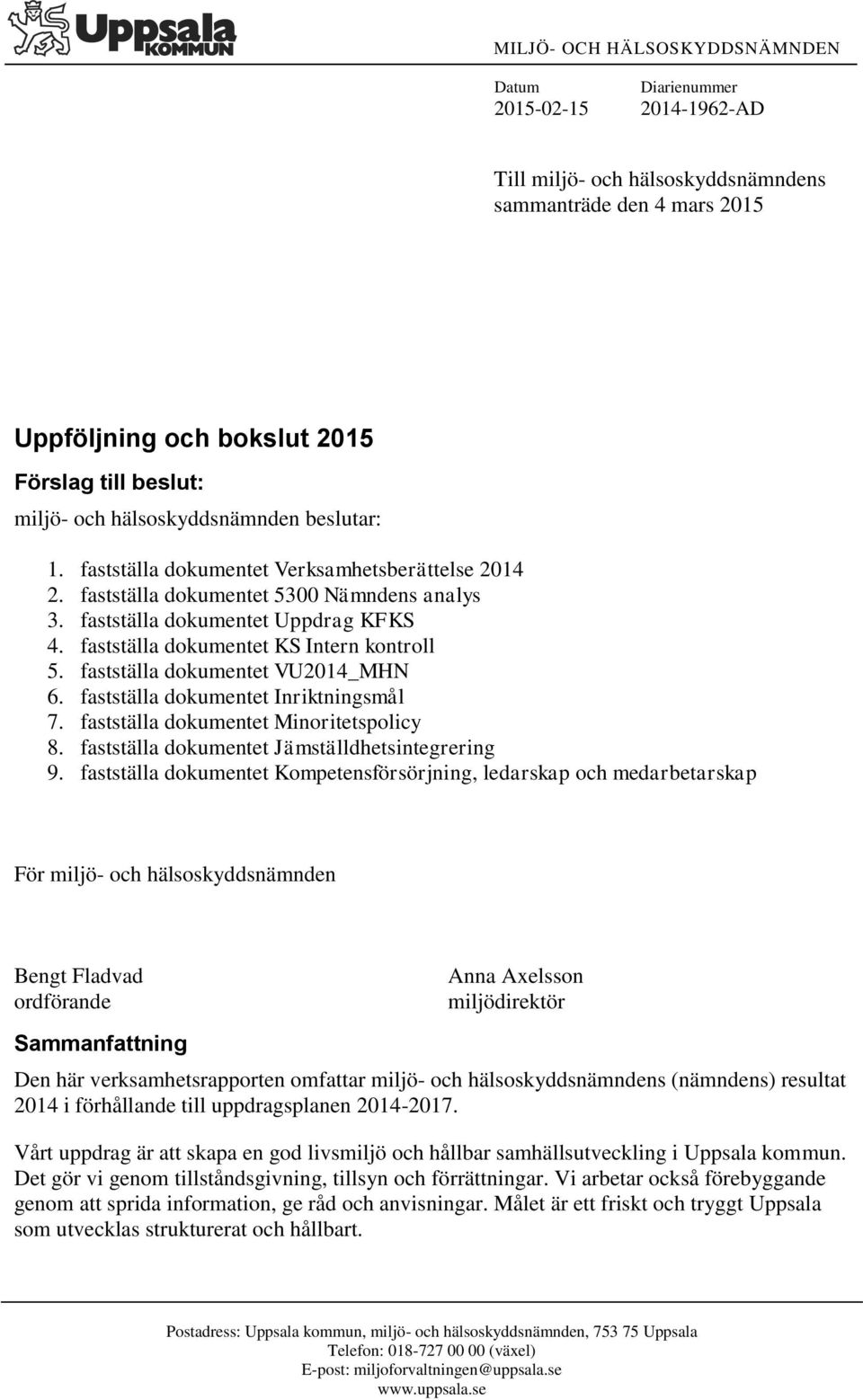fastställa dokumentet KS Intern kontroll 5. fastställa dokumentet VU2014_MHN 6. fastställa dokumentet Inriktningsmål 7. fastställa dokumentet Minoritetspolicy 8.