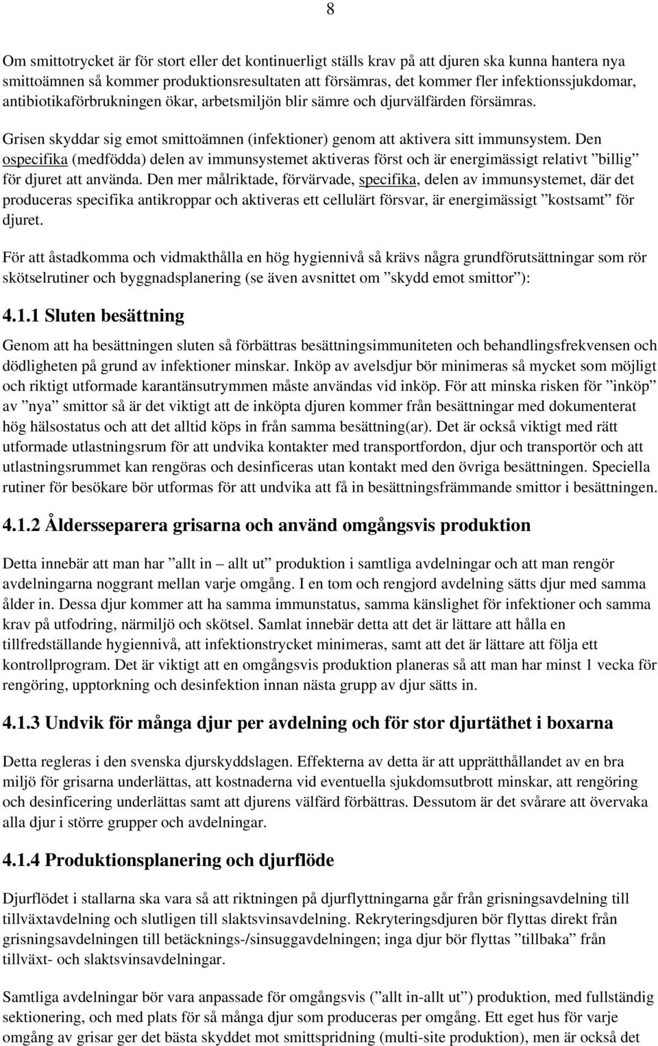 Den ospecifika (medfödda) delen av immunsystemet aktiveras först och är energimässigt relativt billig för djuret att använda.