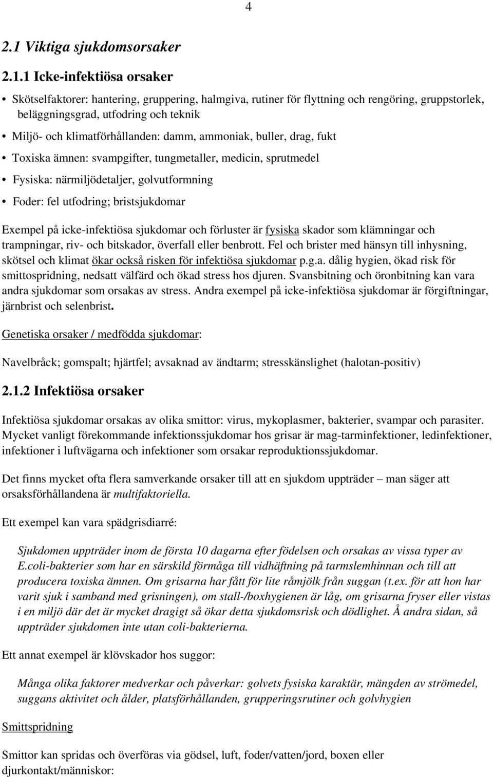 1 Icke-infektiösa orsaker Skötselfaktorer: hantering, gruppering, halmgiva, rutiner för flyttning och rengöring, gruppstorlek, beläggningsgrad, utfodring och teknik Miljö- och klimatförhållanden: