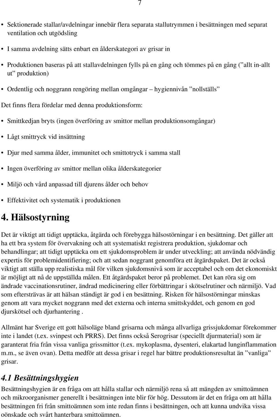 flera fördelar med denna produktionsform: Smittkedjan bryts (ingen överföring av smittor mellan produktionsomgångar) Lågt smittryck vid insättning Djur med samma ålder, immunitet och smittotryck i