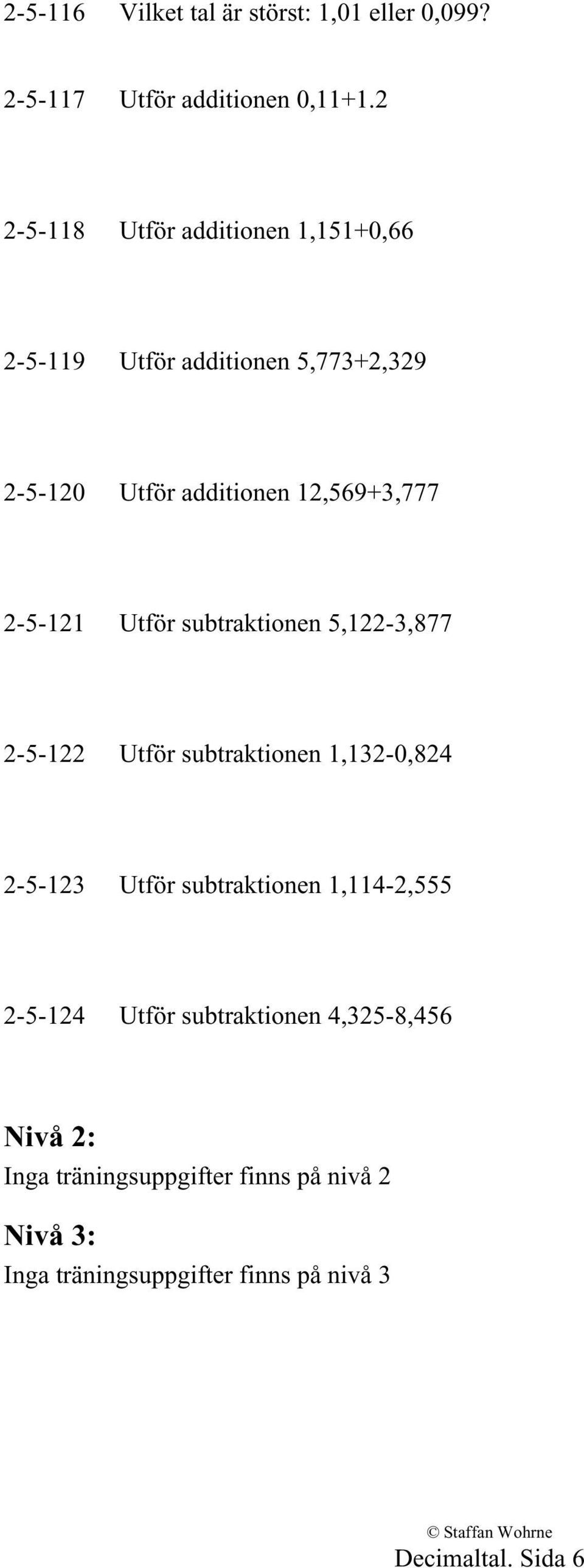 2-5-121 Utför subtraktionen 5,122-3,877 2-5-122 Utför subtraktionen 1,132-0,824 2-5-123 Utför subtraktionen
