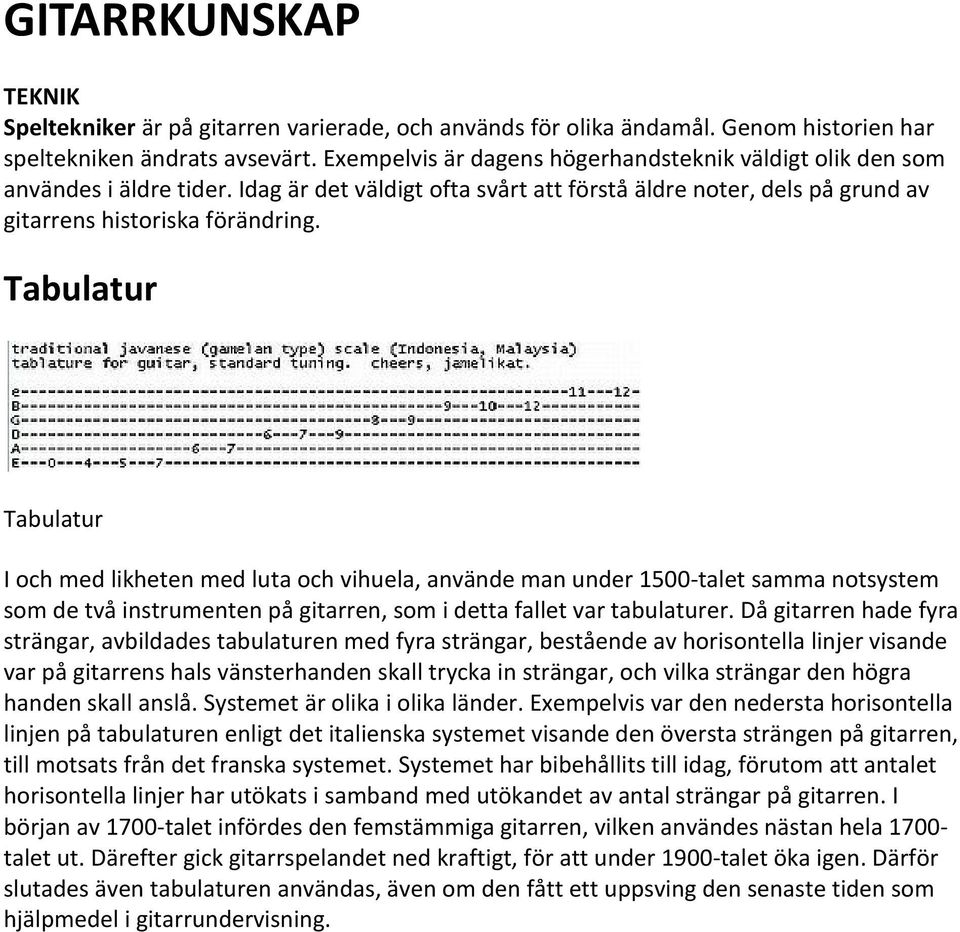 Tabulatur Tabulatur I och med likheten med luta och vihuela, använde man under 1500-talet samma notsystem som de två instrumenten på gitarren, som i detta fallet var tabulaturer.