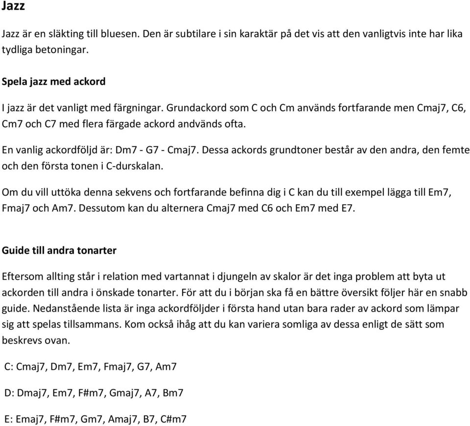 Dessa ackords grundtoner består av den andra, den femte och den första tonen i C-durskalan.