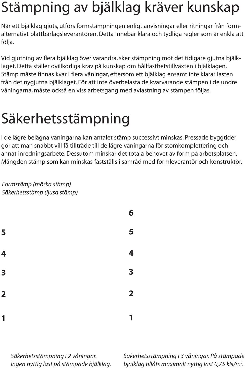 Detta ställer ovillkorliga krav på kunskap om hållfasthetstillväxten i bjälklagen.