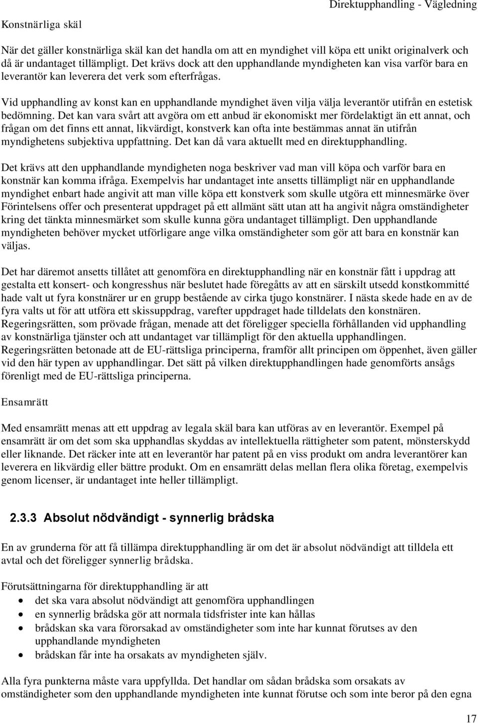 Vid upphandling av konst kan en upphandlande myndighet även vilja välja leverantör utifrån en estetisk bedömning.