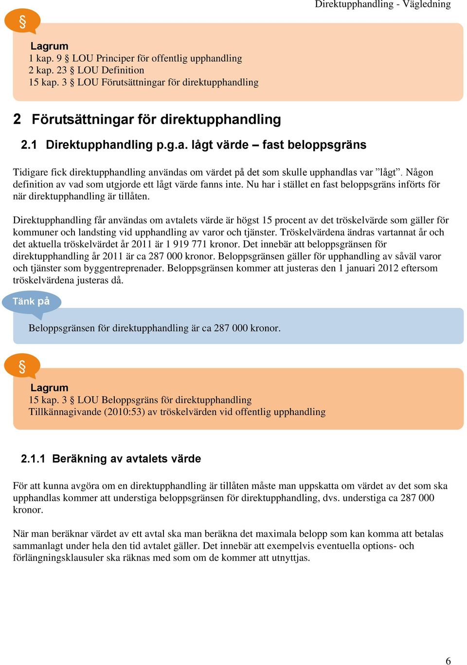 Någon definition av vad som utgjorde ett lågt värde fanns inte. Nu har i stället en fast beloppsgräns införts för när direktupphandling är tillåten.