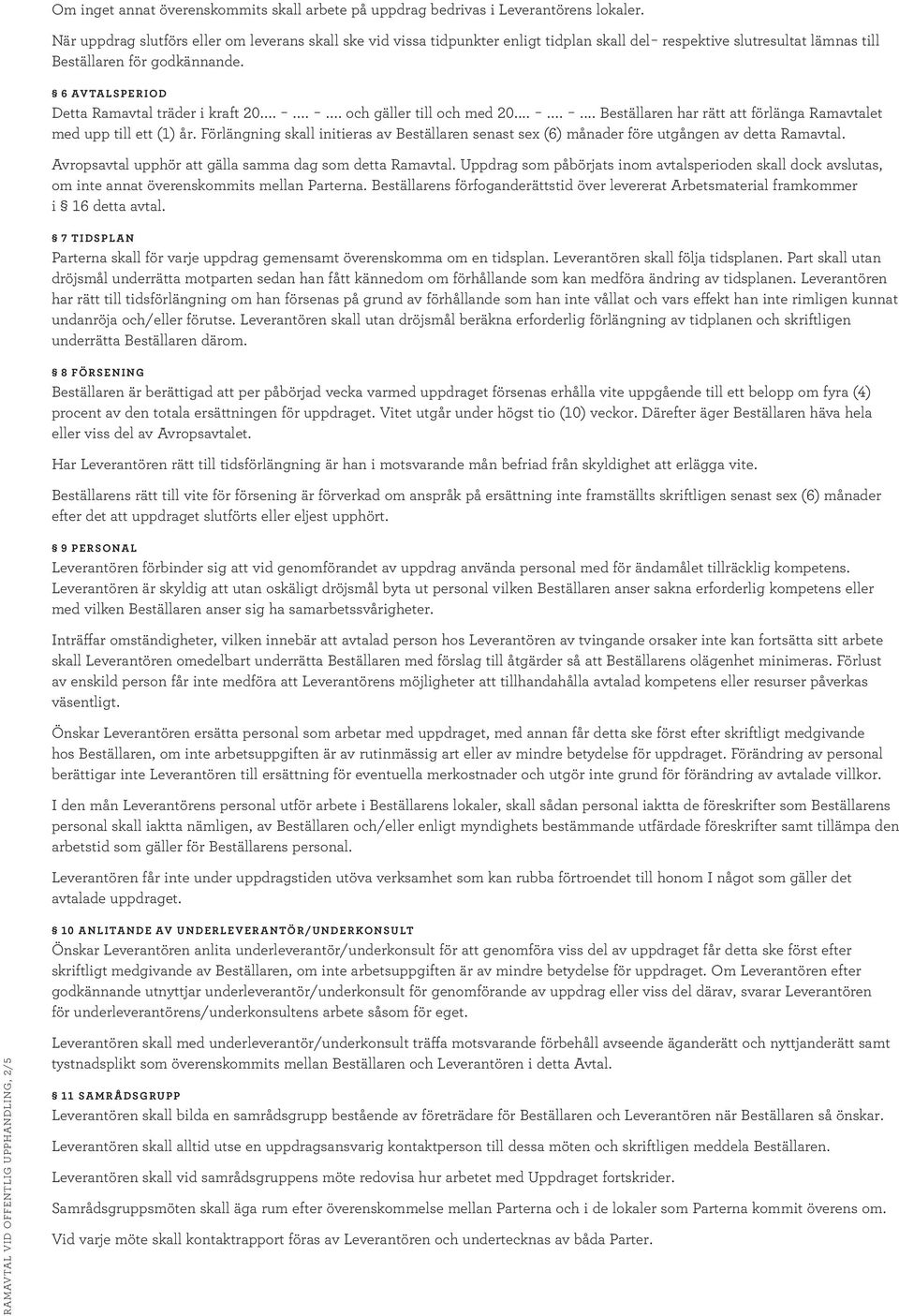 6 AVTALSPERIOD Detta Ramavtal träder i kraft 20 och gäller till och med 20 Beställaren har rätt att förlänga Ramavtalet med upp till ett (1) år.