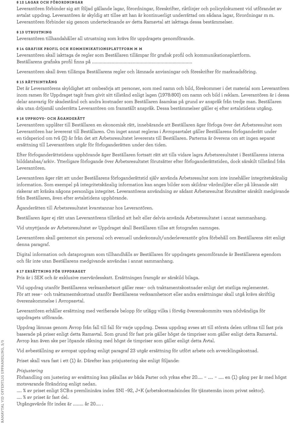 Leverantören förbinder sig genom undertecknande av detta Ramavtal att iakttaga dessa bestämmelser. 13 UTRUSTNING Leverantören tillhandahåller all utrustning som krävs för uppdragets genomförande.