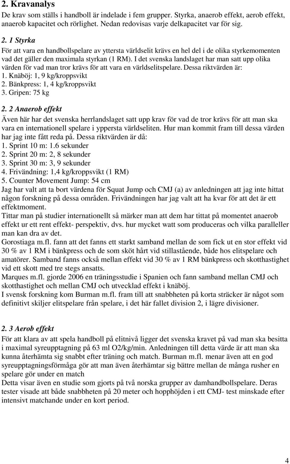 I det svenska landslaget har man satt upp olika värden för vad man tror krävs för att vara en världselitspelare. Dessa riktvärden är:. Knäböj:, 9 kg/kroppsvikt 2. Bänkpress:, 4 kg/kroppsvikt 3.