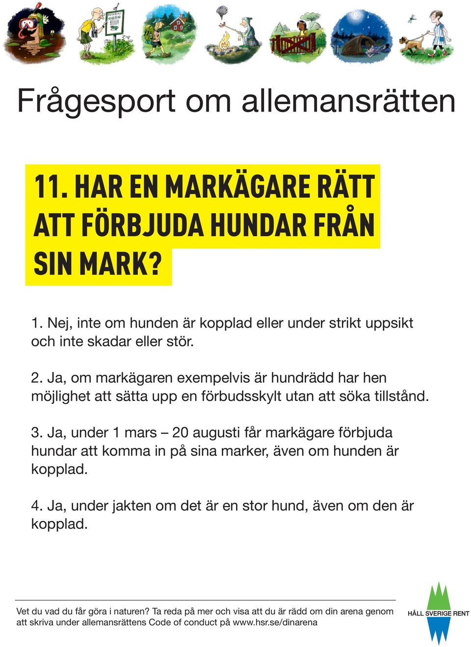 Ja, om markägaren exempelvis är hundrädd har hen möjlighet att sätta upp en förbudsskylt utan att söka tillstånd.