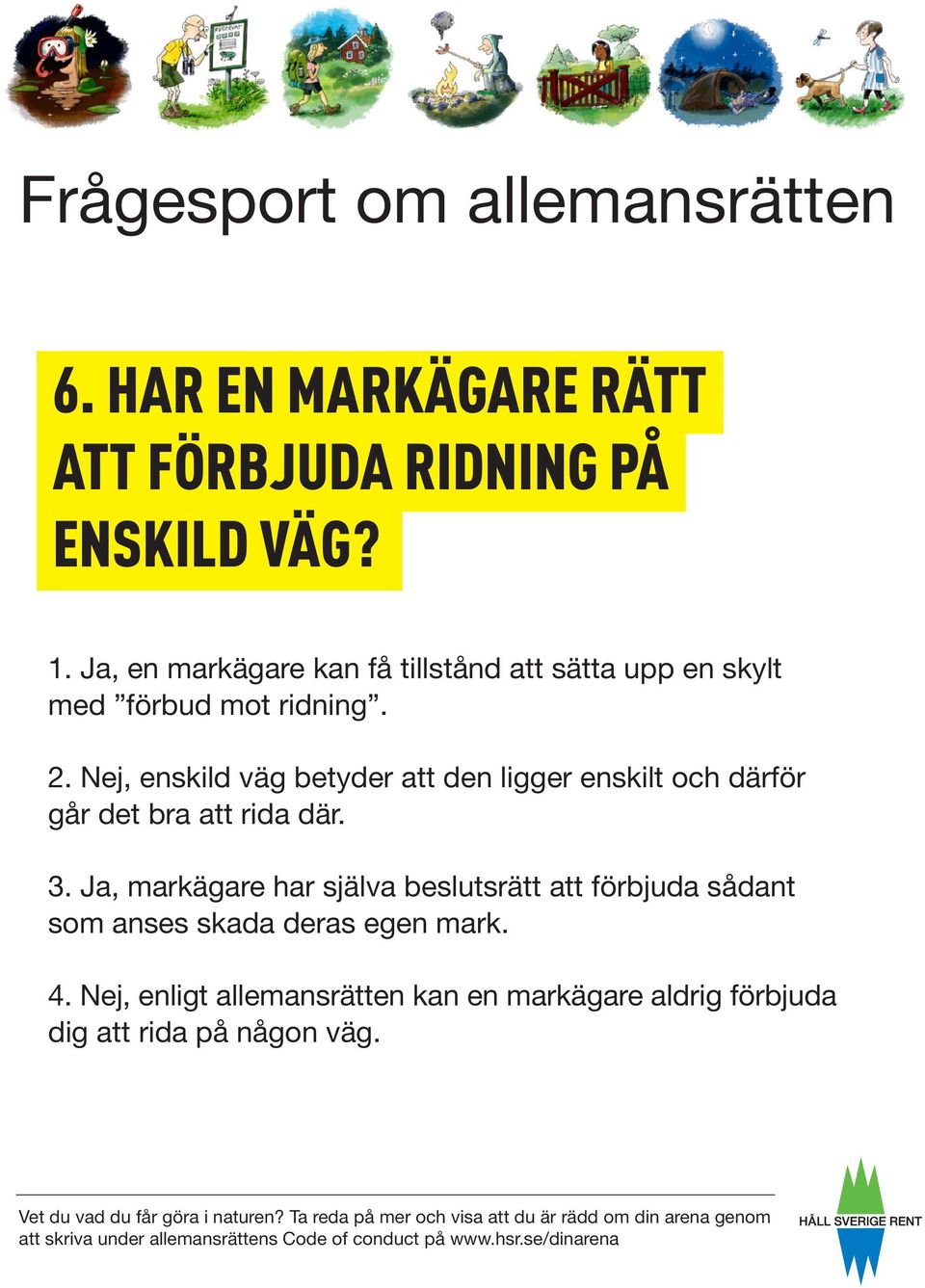 Nej, enskild väg betyder att den ligger enskilt och därför går det bra att rida där. 3.