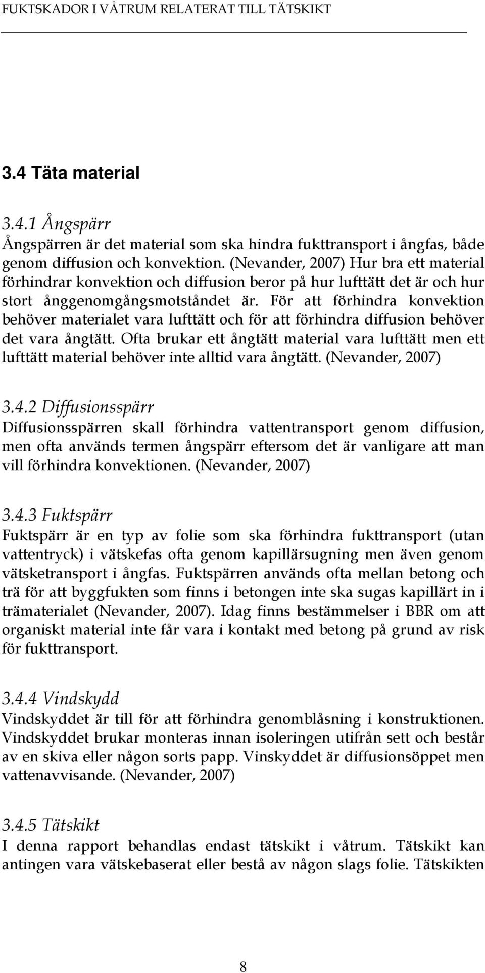 För att förhindra konvektion behöver materialet vara lufttätt och för att förhindra diffusion behöver det vara ångtätt.