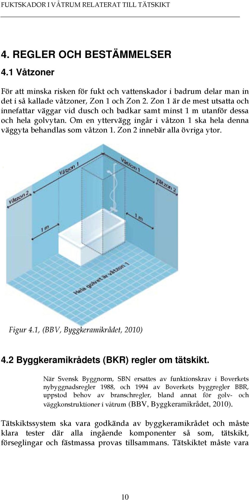 Zon 2 innebär alla övriga ytor. Figur 4.1, (BBV, Byggkeramikrådet, 2010) 4.2 Byggkeramikrådets (BKR) regler om tätskikt.