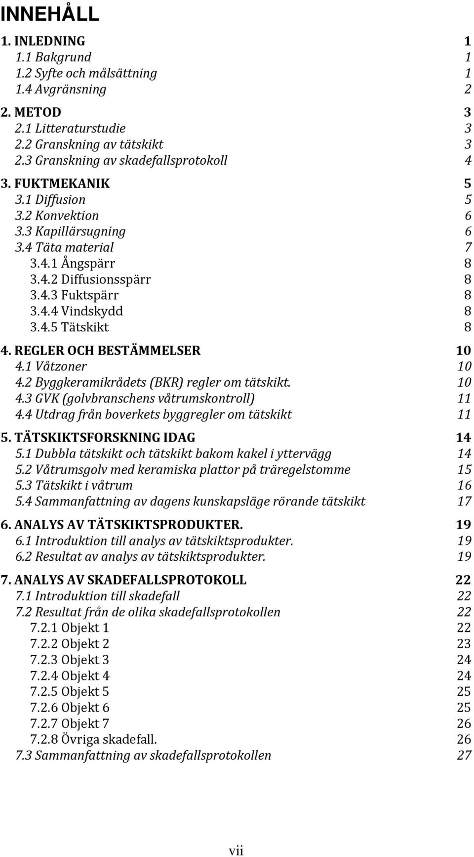 REGLER OCH BESTÄMMELSER 10 4.1 Våtzoner 10 4.2 Byggkeramikrådets (BKR) regler om tätskikt. 10 4.3 GVK (golvbranschens våtrumskontroll) 11 4.4 Utdrag från boverkets byggregler om tätskikt 11 5.