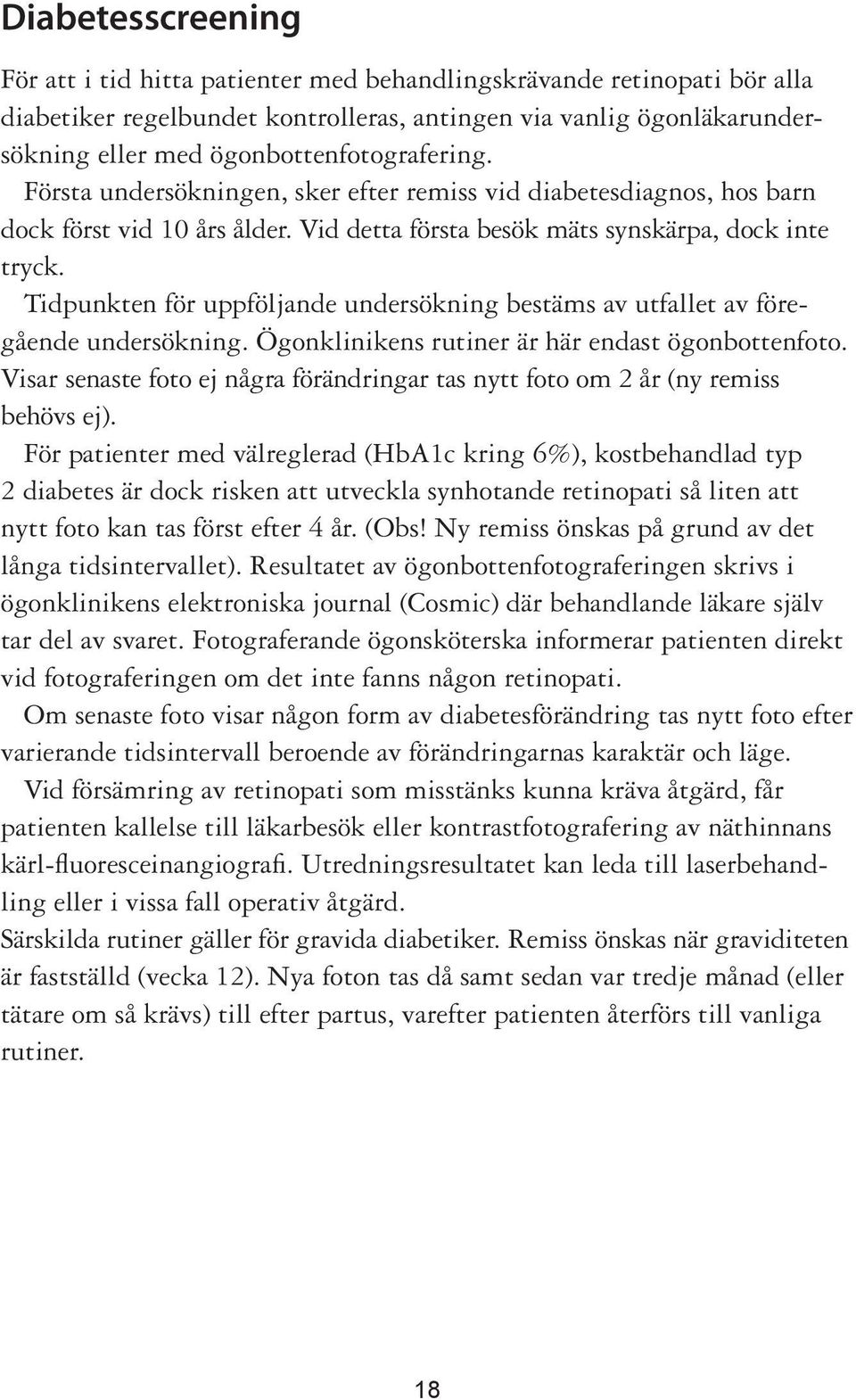 Tidpunkten för uppföljande undersökning bestäms av utfallet av föregående undersökning. Ögonklinikens rutiner är här endast ögonbottenfoto.