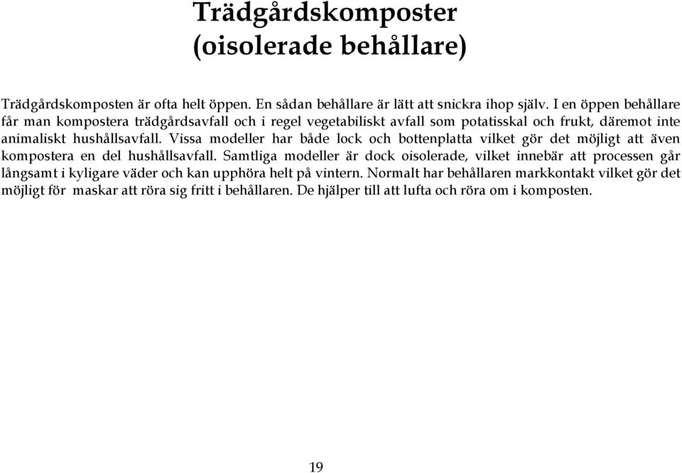 Vissa modeller har både lock och bottenplatta vilket gör det möjligt att även kompostera en del hushållsavfall.