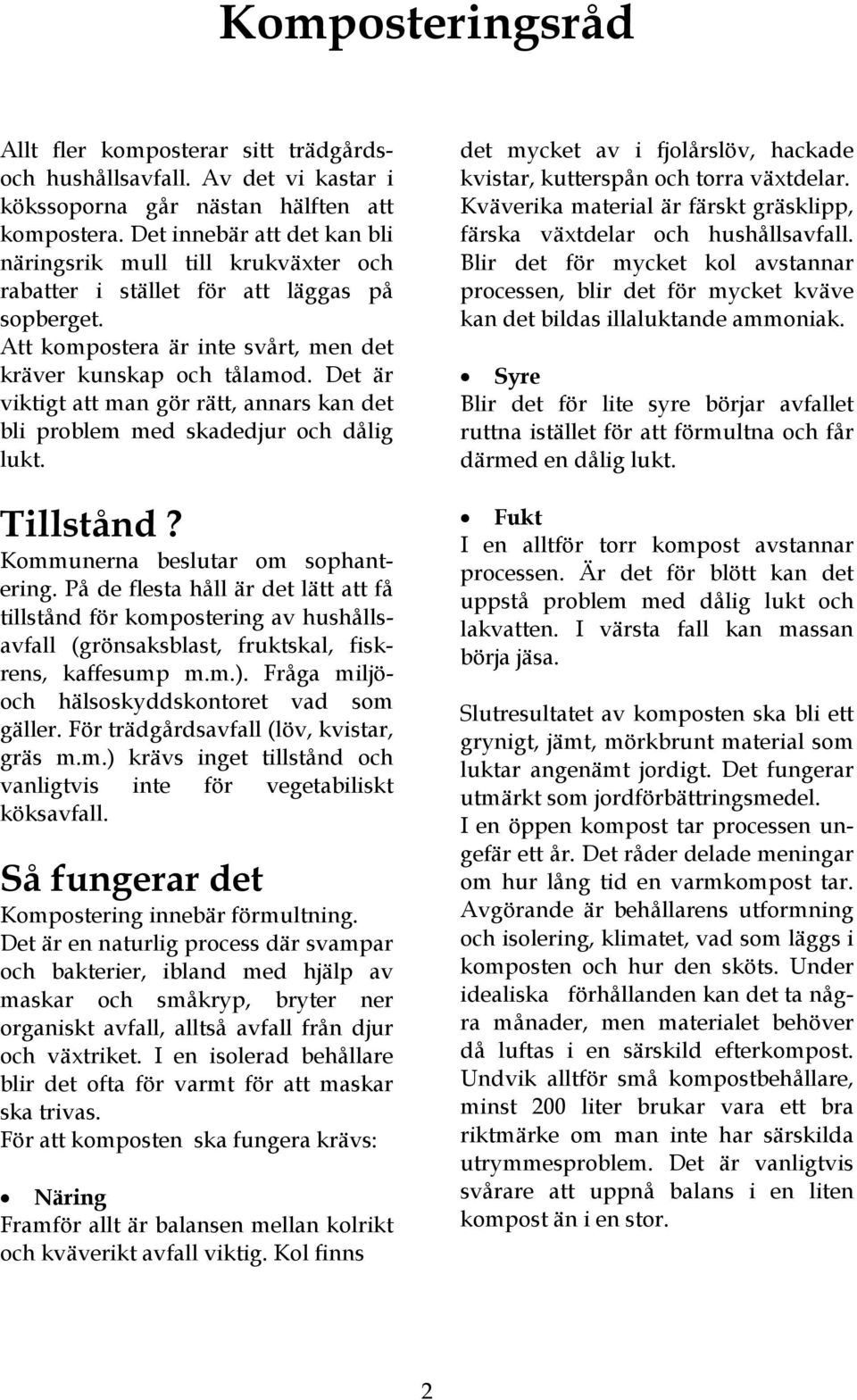 Det är viktigt att man gör rätt, annars kan det bli problem med skadedjur och dålig lukt. Tillstånd? Kommunerna beslutar om sophantering.