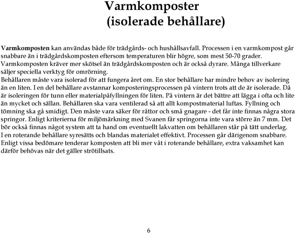 Många tillverkare säljer speciella verktyg för omrörning. Behållaren måste vara isolerad för att fungera året om. En stor har mindre behov av än en liten.