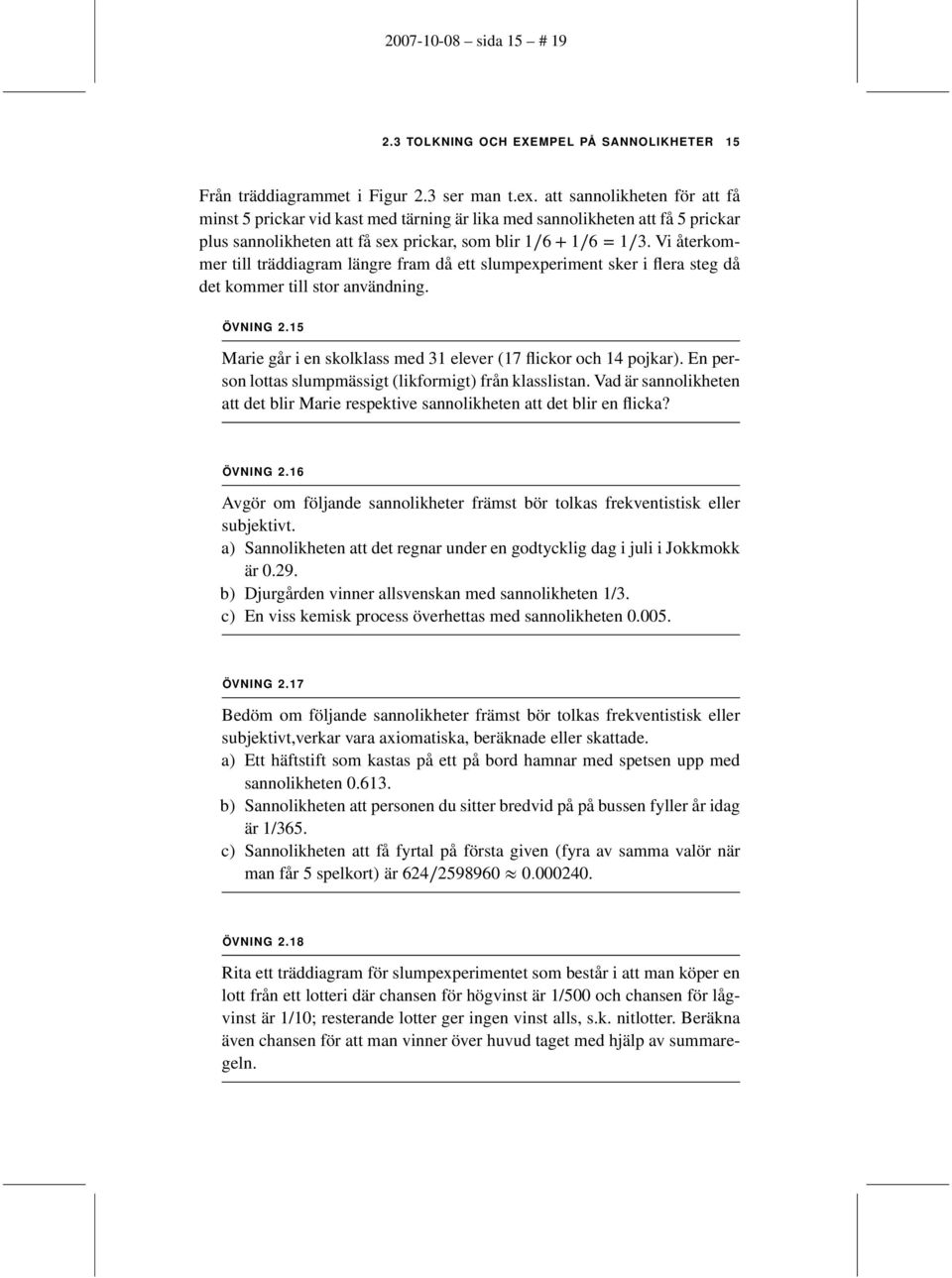 Vi återkommer till träddiagram längre fram då ett slumpexperiment sker i flera steg då det kommer till stor användning. ÖVNING 2.15 Marie går i en skolklass med 31 elever (17 flickor och 14 pojkar).