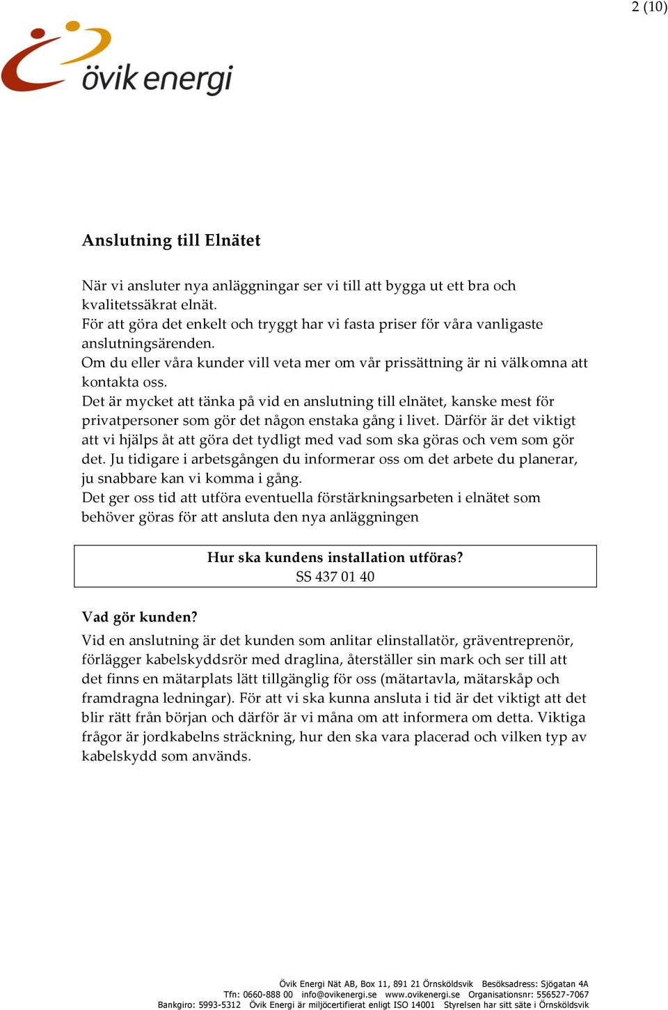 Det är mycket att tänka på vid en anslutning till elnätet, kanske mest för privatpersoner som gör det någon enstaka gång i livet.