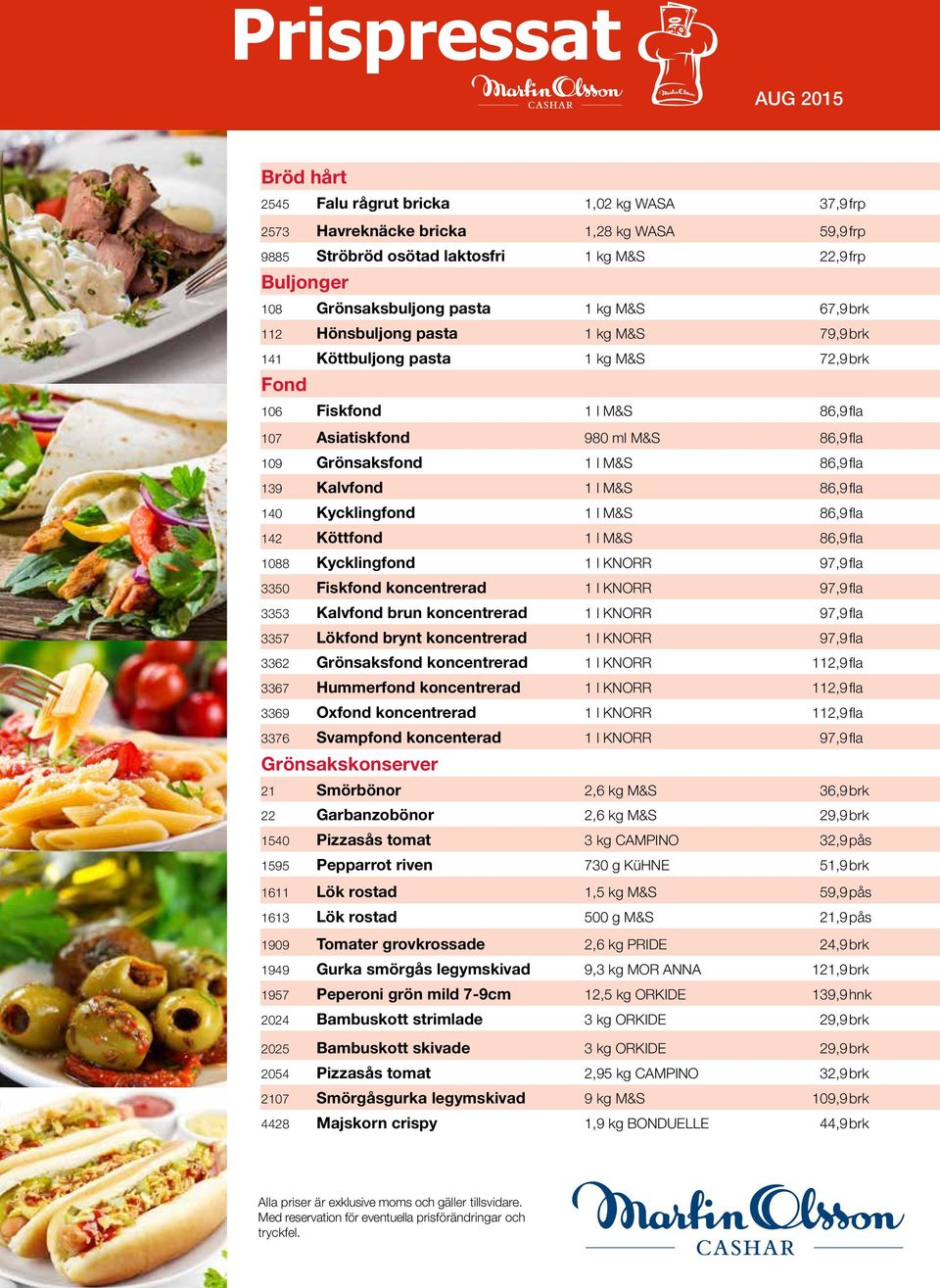 Kalvfond 1 l M&S 86,9fla 140 Kycklingfond 1 l M&S 86,9fla 142 Köttfond 1 l M&S 86,9fla 1088 Kycklingfond 1 l KNORR 97,9fla 3350 Fiskfond koncentrerad 1 l KNORR 97,9fla 3353 Kalvfond brun koncentrerad