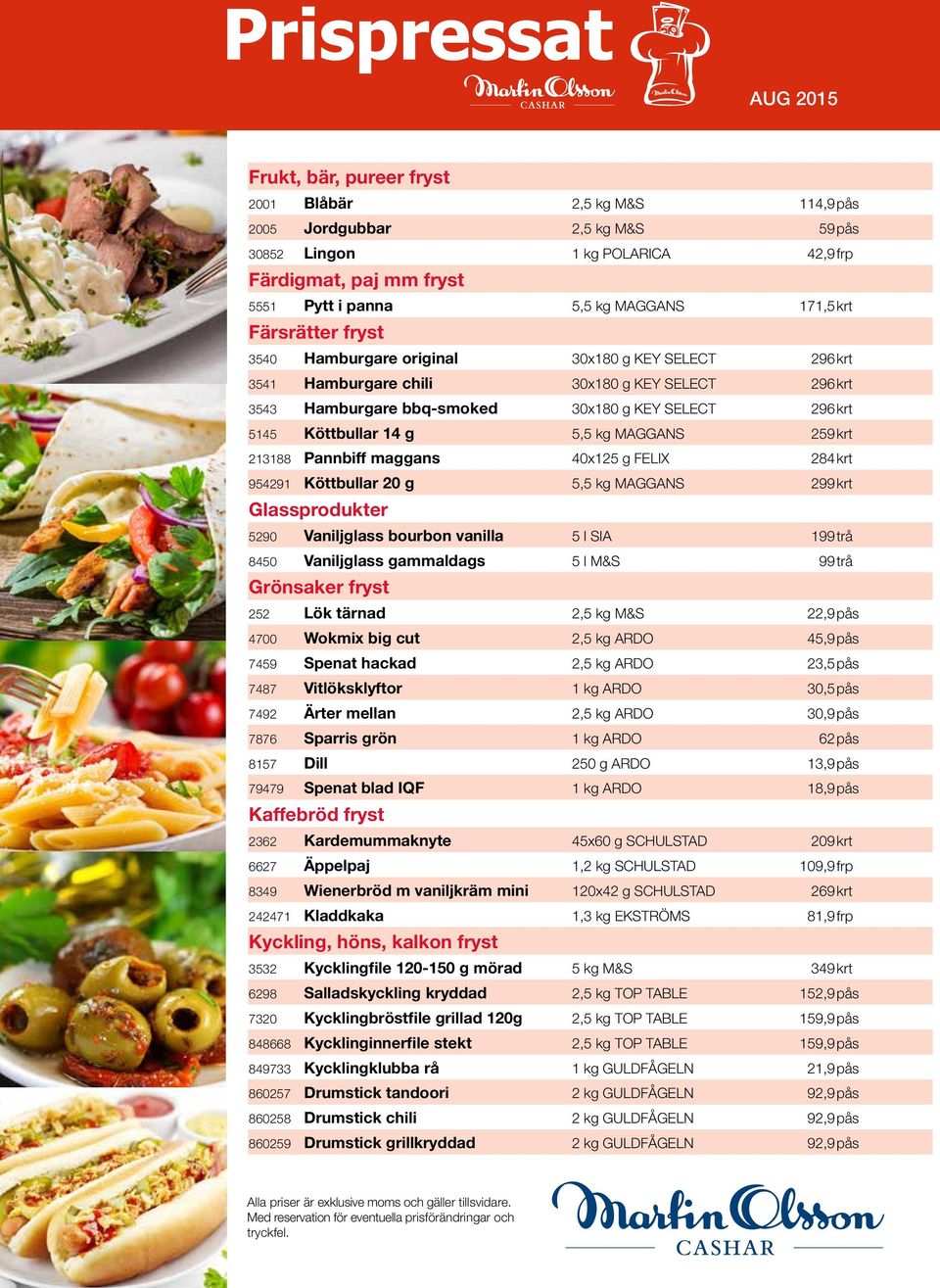 MAGGANS 259krt 213188 Pannbiff maggans 40x125 g FELIX 284krt 954291 Köttbullar 20 g 5,5 kg MAGGANS 299krt Glassprodukter 5290 Vaniljglass bourbon vanilla 5 l SIA 199trå 8450 Vaniljglass gammaldags 5