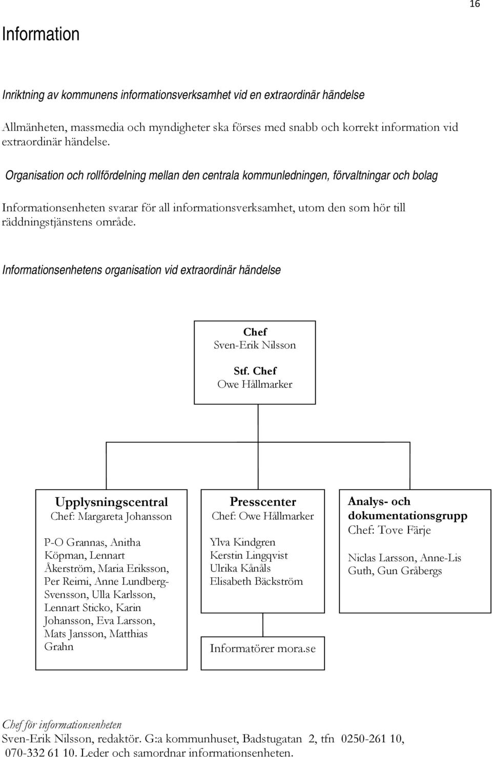 Organisation och rollfördelning mellan den centrala kommunledningen, förvaltningar och bolag Informationsenheten svarar för all informationsverksamhet, utom den som hör till räddningstjänstens område.