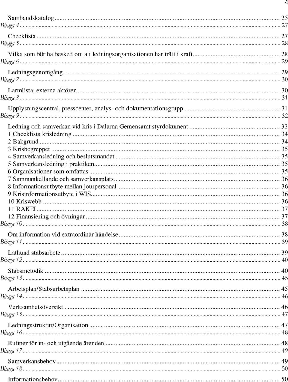 .. 32 Ledning och samverkan vid kris i Dalarna Gemensamt styrdokument... 32 1 Checklista krisledning... 34 2 Bakgrund... 34 3 Krisbegreppet... 35 4 Samverkansledning och beslutsmandat.