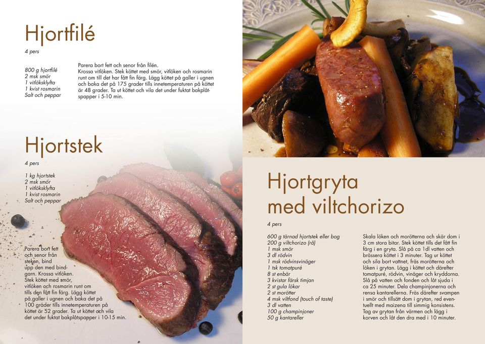 Hjortstek 1 kg hjortstek 2 msk smör 1 kvist rosmarin Hjortgryta med viltchorizo Parera bort fett och senor från steken, bind upp den med bindgarn. Krossa vitlöken.