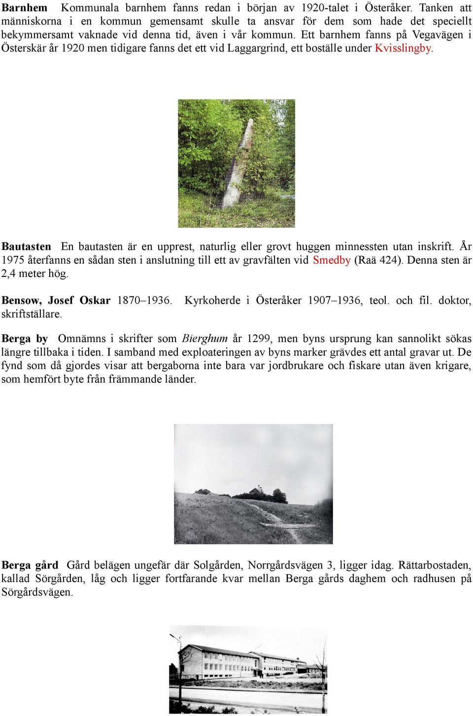 Ett barnhem fanns på Vegavägen i Österskär år 1920 men tidigare fanns det ett vid Laggargrind, ett boställe under Kvisslingby.